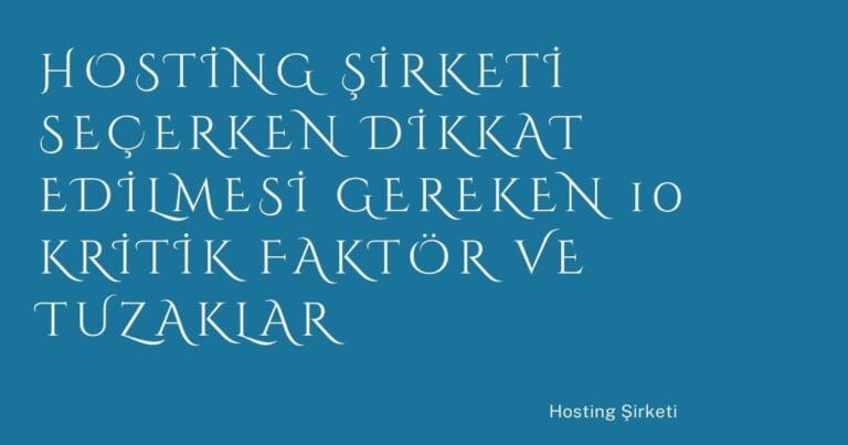 7 Hosting Sirketi Secerken Dikkat Edilmesi Gereken 10 Kritik Faktor Ve Tuzaklar 1 | Türkiye Rehber