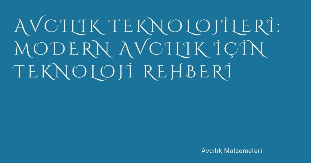 Avcılık Teknolojileri: Modern Avcılık İçin Teknoloji Rehberi Avcılık Teknolojileri: Modern Avcılık İçin Teknoloji Rehberi
