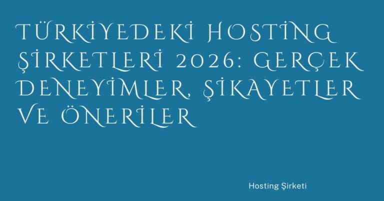 81 Turkiyedeki Hosting Sirketleri 2026 Gercek Deneyimler Sikayetler Ve Oneriler | Türkiye Rehber