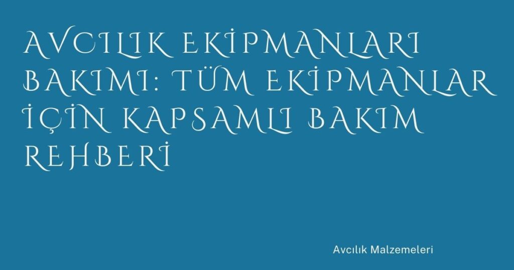 Avcılık Ekipmanları Bakımı: Tüm Ekipmanlar İçin Kapsamlı Bakım Rehberi Avcılık Ekipmanları Bakımı: Tüm Ekipmanlar İçin Kapsamlı Bakım Rehberi