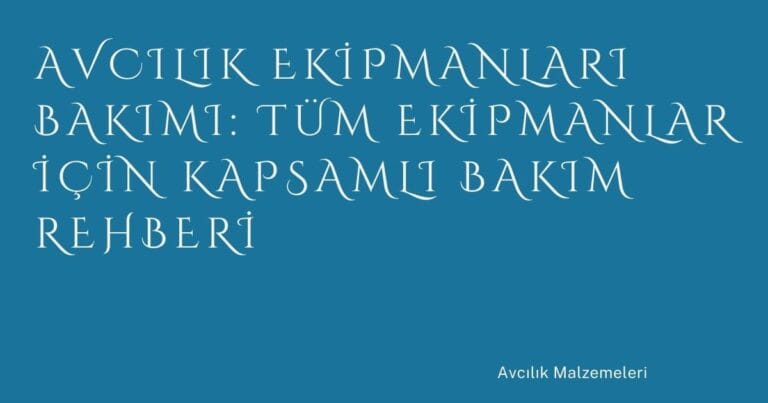 82 Avcilik Ekipmanlari Bakimi Tum Ekipmanlar Icin Kapsamli Bakim Rehberi | Türkiye Rehber