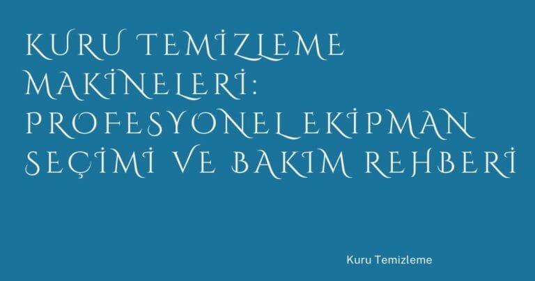 84 Kuru Temizleme Makineleri Profesyonel Ekipman Secimi Ve Bakim Rehberi | Türkiye Rehber