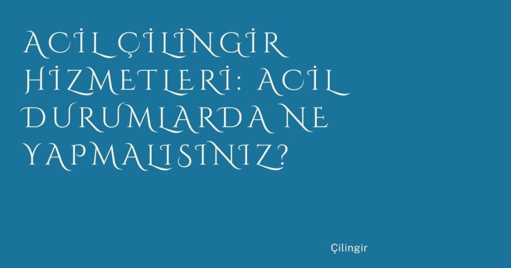 Acil Çilingir Hizmetleri: Acil Durumlarda Ne Yapmalısınız? Acil Çilingir Hizmetleri: Acil Durumlarda Ne Yapmalısınız?