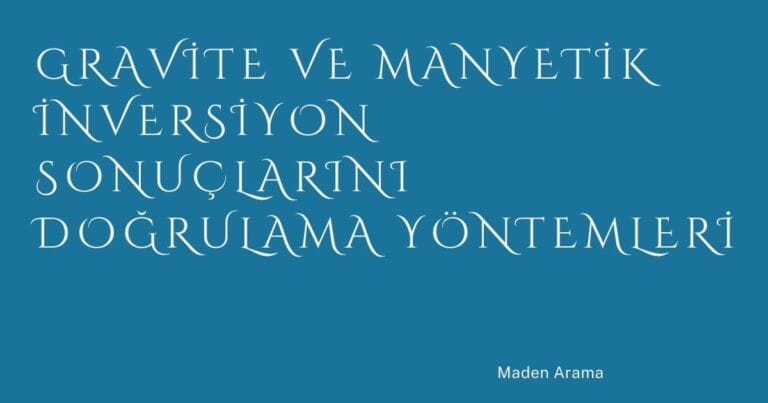 Gravite ve Manyetik İnversiyon Sonuçlarını Doğrulama Yöntemleri