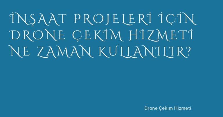 İnşaat Projeleri İçin Drone Çekim Hizmeti Ne Zaman Kullanılır?