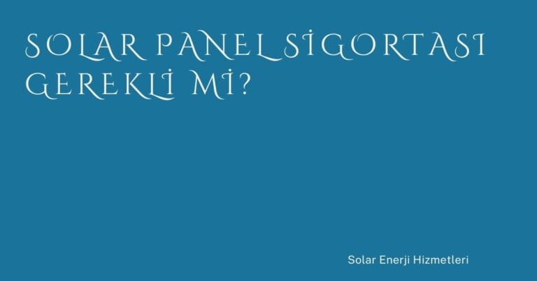 8 Solar Panel Sigortasi Gerekli Mi | Türkiye Rehber