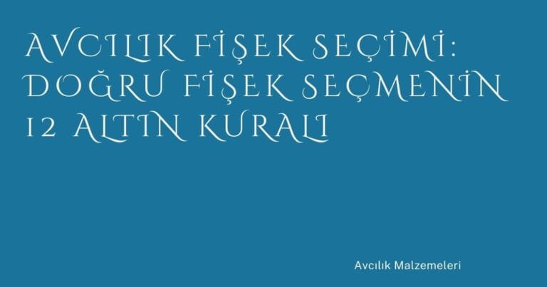 9 Avcilik Fisek Secimi Dogru Fisek Secmenin 12 Altin Kurali | Türkiye Rehber